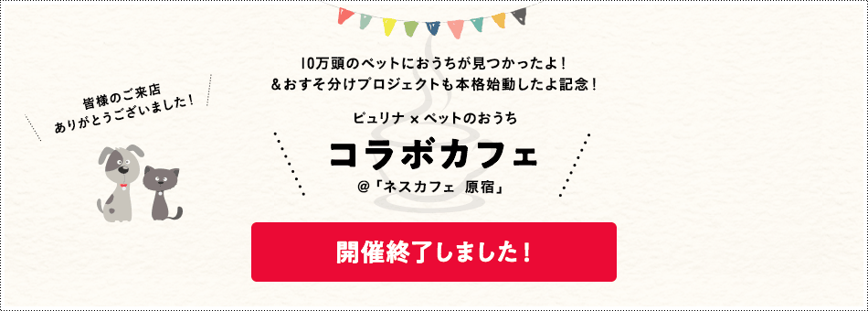 10万頭のペットにおうちが見つかったよ！＆おすそ分けプロジェクトも本格始動したよ記念！ピュリナ×ペットのおうちコラボカフェ＠「ネスカフェ 原宿」／開催終了しました！